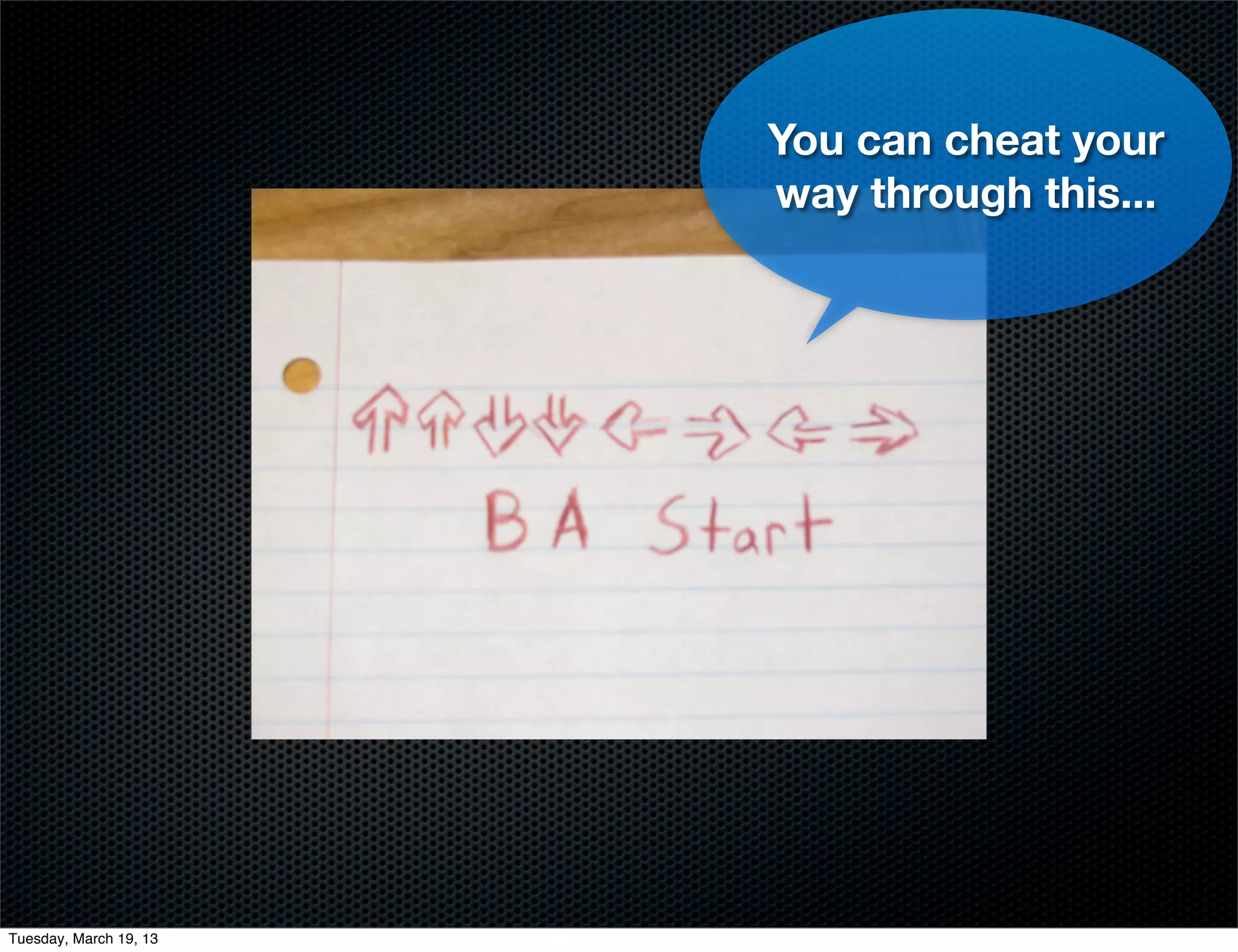 You can cheat your
                        way through this...




Tuesday, March 19, 13
 