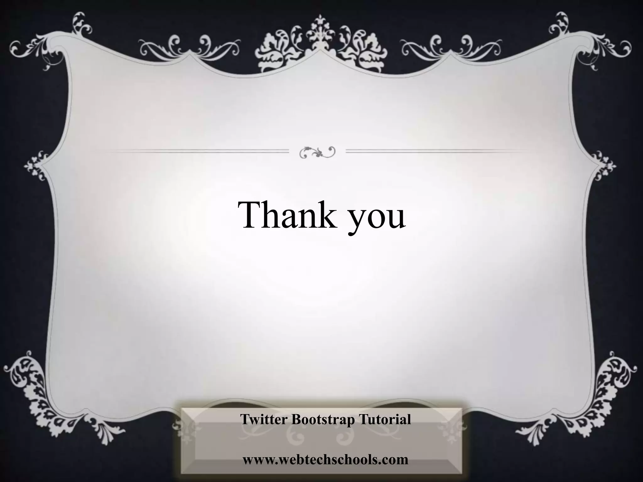 Thank you
Twitter Bootstrap Tutorial
www.webtechschools.com
 