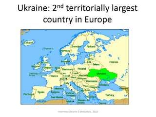 Ukraine: 2nd territorially largest
country in Europe
Internews Ukraine / MediaNext, 2010
 