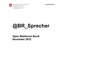 Bundeskanzlei BK




@BR_Sprecher
Open Webforum Bund
November 2012
 