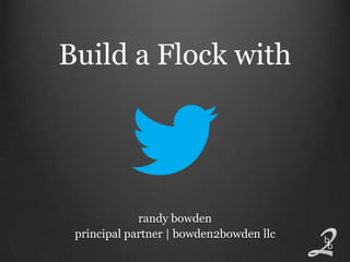 Build a Flock with




             randy bowden
 principal partner | bowden2bowden llc
 