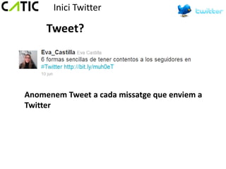 Inici Twitter

     Tweet?




Anomenem Tweet a cada missatge que enviem a
Twitter
 