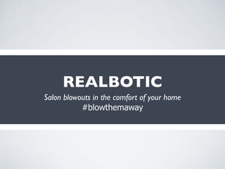 REALBOTIC
Salon blowouts in the comfort of your home
#blowthemaway
 