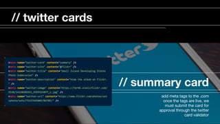 // summary card
add meta tags to the .com

once the tags are live, we
must submit the card for
approval through the twitter
card validator

// twitter cards
 