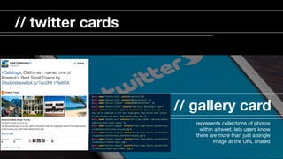 // gallery card
represents collections of photos
within a tweet. lets users know
there are more than just a single
image at the URL shared 

// twitter cards
 