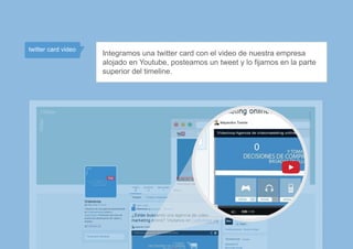 twitter card video
Integramos una twitter card con el video de nuestra empresa
alojado en Youtube, posteamos un tweet y lo fijamos en la parte
superior del timeline.
 