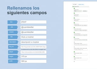 http://img.youtube.com/vi/xKJMg12aRPs/0.jpg
player
@cuentatwitter
@cuentatwitter
título a mostrar
descripción a mostrar
http://img.youtube.com/vi/ID_VIDEO*(XI4R..)/0.jpg
https://www.youtube.com/embed/xKJMg12aRPs
315 px
560 px
* lo extraemos de la url del video desde el navegador web
site
creator
title
description
img src
player
height
width
tipo
 