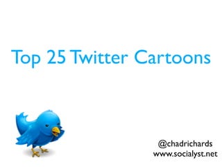 Top 25 Twitter Cartoons



                 @chadrichards
                www.socialyst.net
 