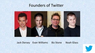 Founders of Twitter
Jack Dorsey Evan Williams Biz Stone Noah Glass
 