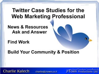 Twitter Case Studies for the Web Marketing Professional ,[object Object],Ask and Answer ,[object Object],[object Object]