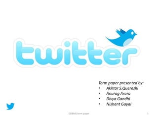 Term paper presented by:
• Akhtar S.Quereshi
• Anurag Arora
• Divya Gandhi
• Nishant Goyal
DDBMS term paper 1
 