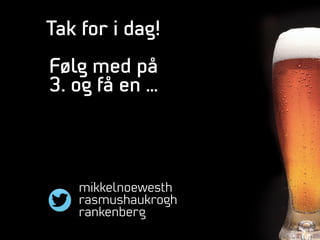 Tak for i dag!
!
Følg med på
3. og få en …
mikkelnoewesth
rasmushaukrogh
rankenberg
 