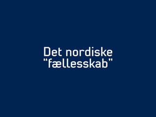 Det nordiske
“fællesskab”
 