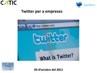 Twitter per a empreses




      04 d’octubre del 2011
 