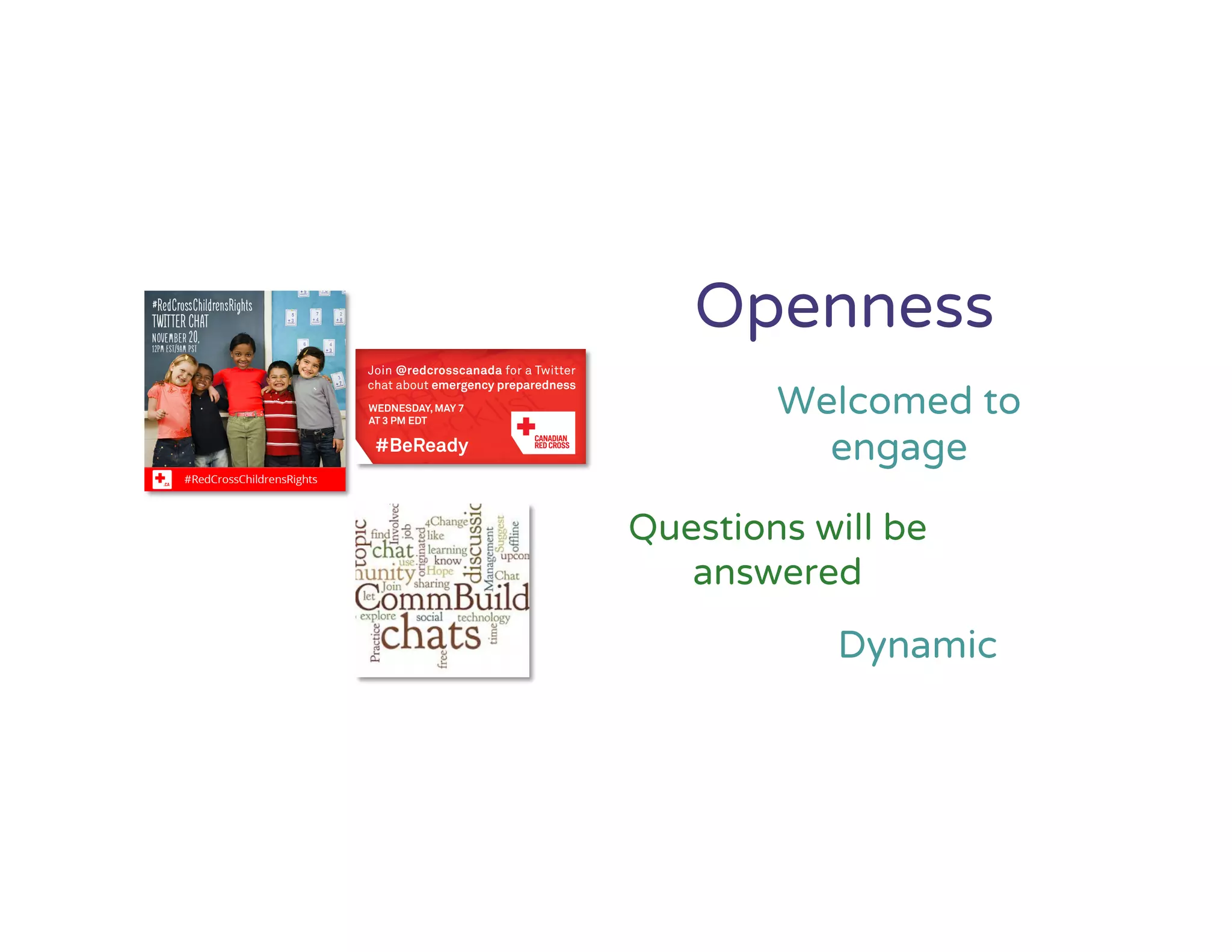 Openness
Questions will be
answered
Welcomed to
engage
Dynamic
 