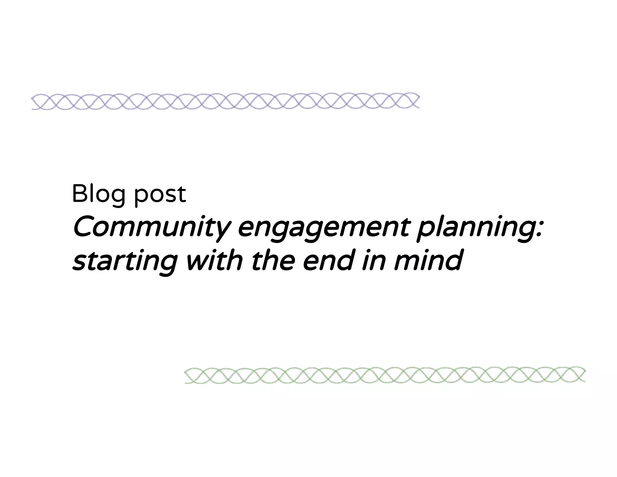 Blog post
Community engagement planning:
starting with the end in mind
 