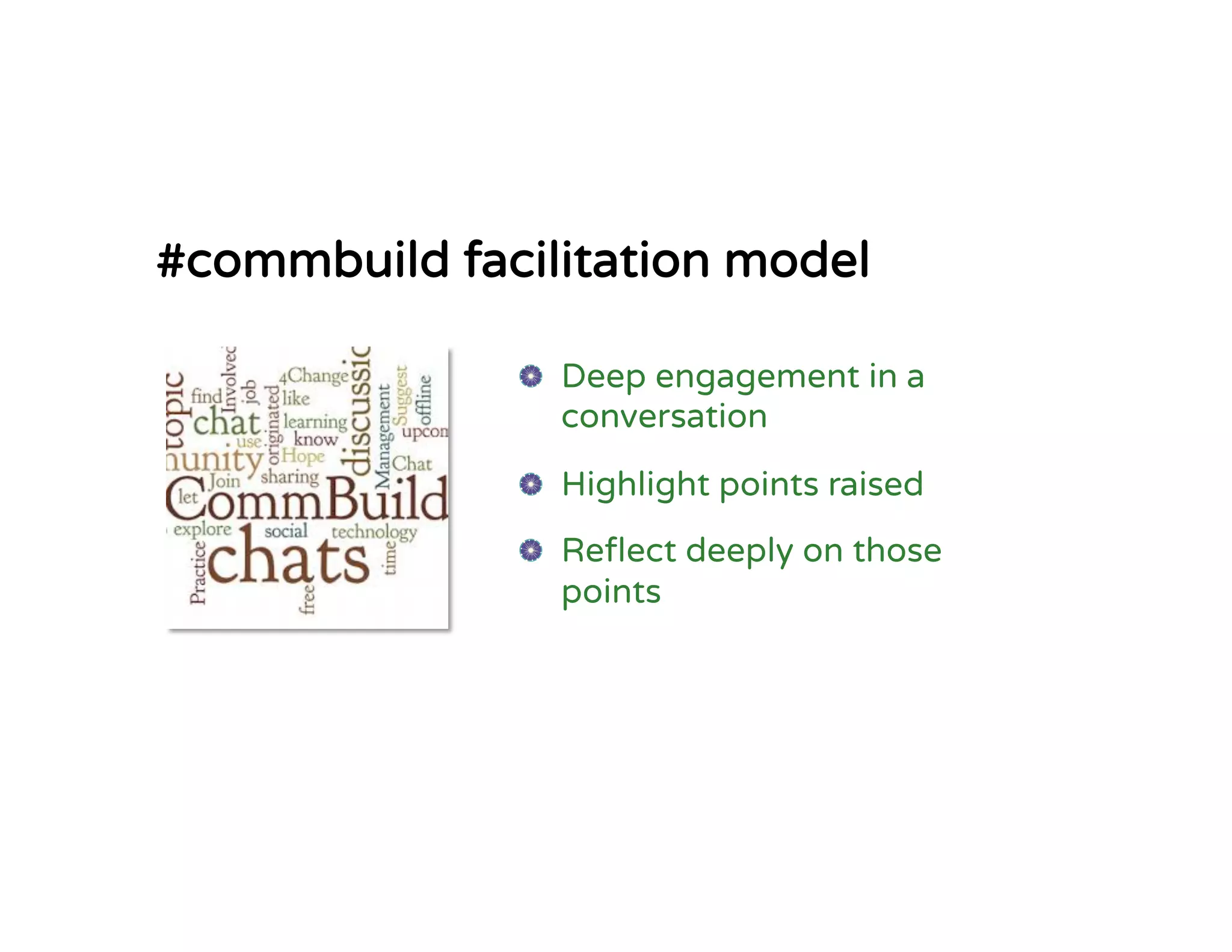 #commbuild facilitation model
!   Deep engagement in a
conversation
!   Highlight points raised
!   Reﬂect deeply on those
points
 