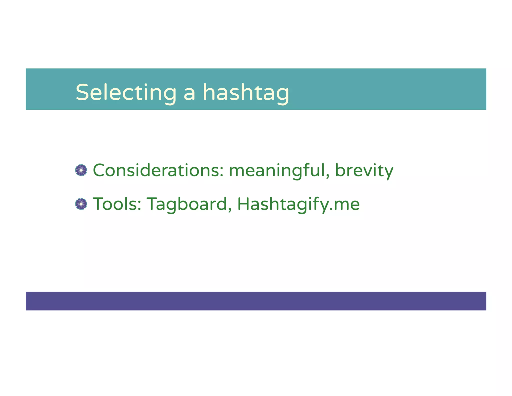 Selecting a hashtag
!   Considerations: meaningful, brevity
!   Tools: Tagboard, Hashtagify.me
 