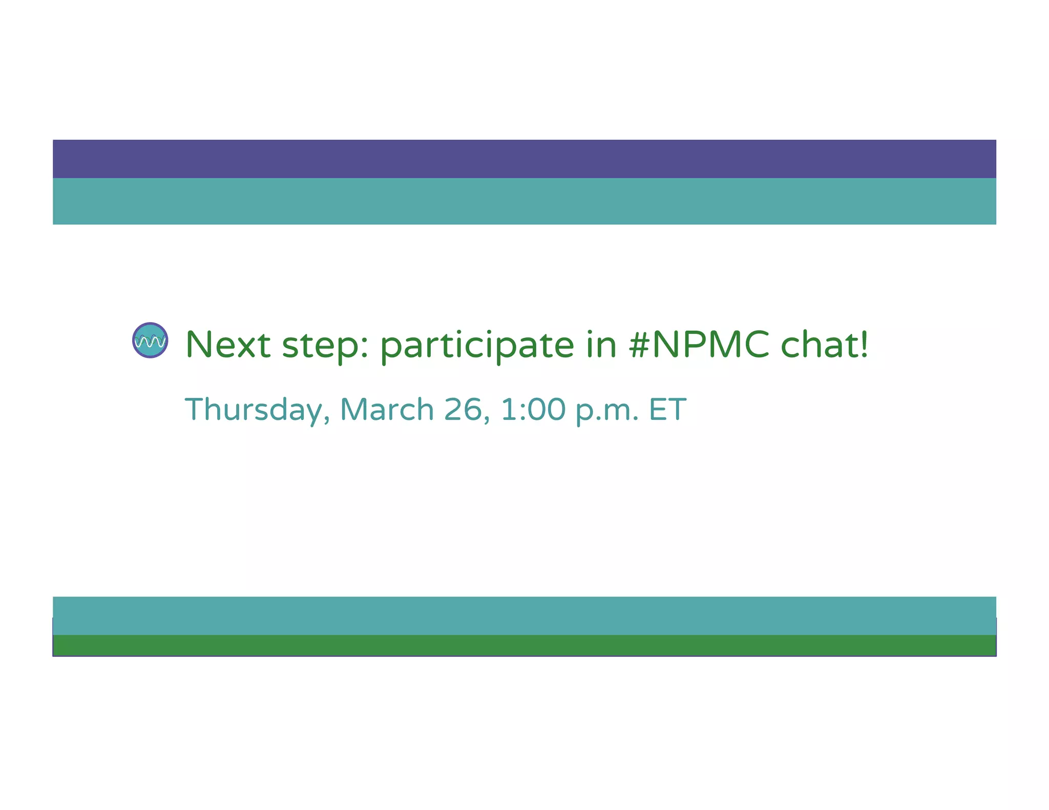 Next step: participate in #NPMC chat!
Thursday, March 26, 1:00 p.m. ET
 