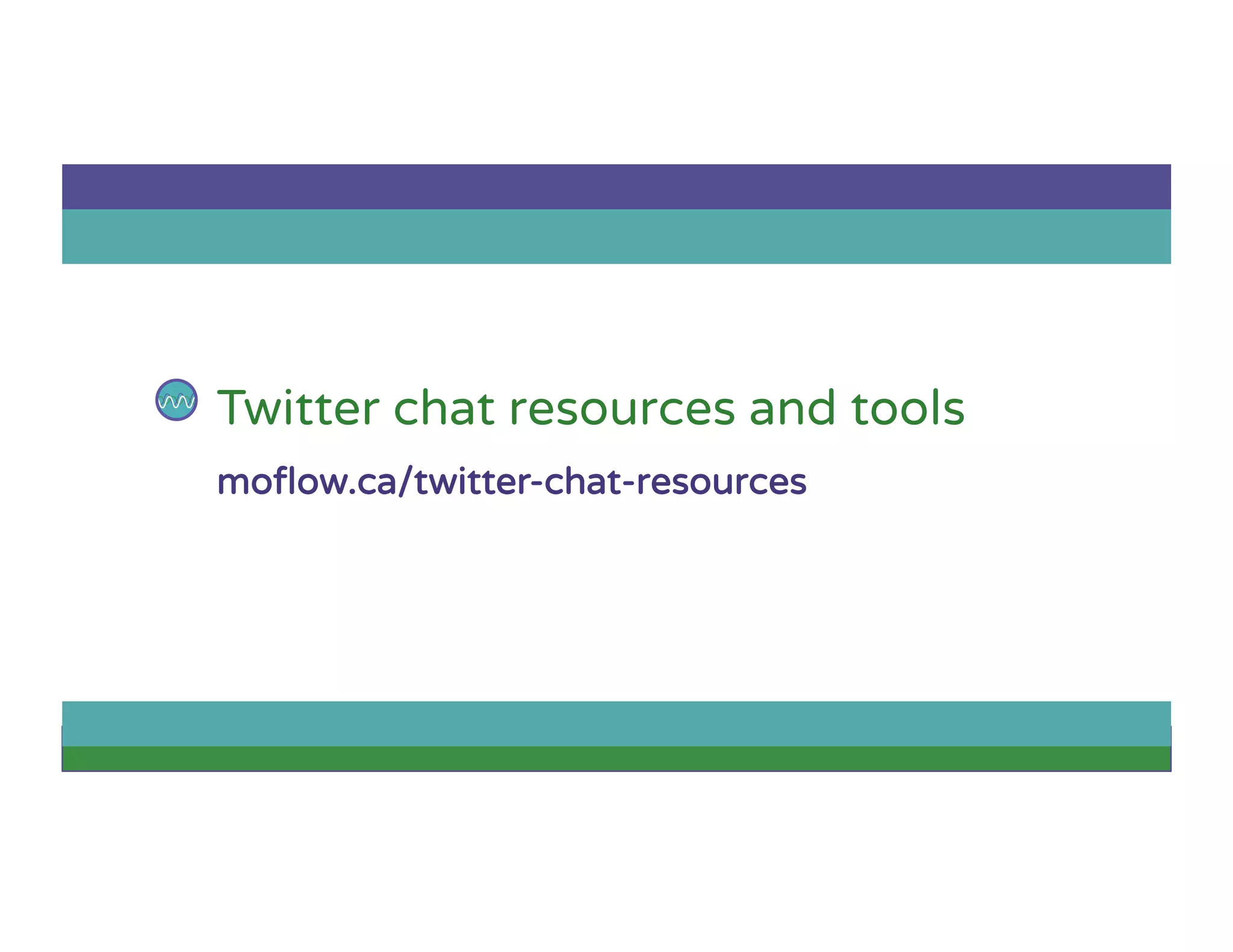 Twitter chat resources and tools
moﬂow.ca/twitter-chat-resources
 