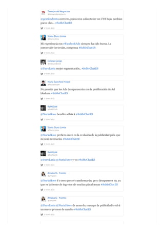 Tiempo de Negocios
@tiempodenegocio
2 YEARS AGO
@gestiondemto correcto, pero estos solían tener un CTR bajo, recibían
pocos clics... #SoMeChatES
Sonia Duro Limia
@DuroLimia
2 YEARS AGO
Mi experiencia con #FacebookAds siempre ha sido buena. La
conversión-inversión, compensa #SoMeChatES
Cristian jorge
@inboundlook
2 YEARS AGO
@DuroLimia mejor segmentación.. #SoMeChatES
Nuria Sanchez Howe
@NuriaHowe
2 YEARS AGO
No pensáis que los Ads desaparecerán con la proliferación de Ad
blockers #SoMeChatES
RaMGoN
@RaMGoN
2 YEARS AGO
@NuriaHowe bendito adblock #SoMeChatES
Sonia Duro Limia
@DuroLimia
2 YEARS AGO
@NuriaHowe prefiero creer en la evolución de la publicidad para que
no sean necesarios #SoMeChatES
RaMGoN
@RaMGoN
2 YEARS AGO
@DuroLimia @NuriaHowe y yo #SoMeChatES
Amalia G- Yointic
@amalein
2 YEARS AGO
@NuriaHowe Yo creo que se transformarán, pero desaparecer no, ya
que es la fuente de ingresos de muchas plataformas #SoMeChatES
Amalia G- Yointic
@amalein
2 YEARS AGO
@DuroLimia @NuriaHowe de acuerdo, creo que la publicidad tendrá
un nuevo proceso de cambio #SoMeChatES
 