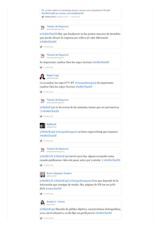 SOMECHATES @SOMECHATES · 2 YEARS AGO
P4. ¿Cómo definir la estrategia previa a lanzar una campaña en FB ads?
#SoMeChatES pic.twitter.com/aGj9EabC8J
Tiempo de Negocios
@tiempodenegocio
2 YEARS AGO
@SoMeChatES Hay que focalizarse en los puntos mayores de beneficio
que puede ofrecer la empresa,me refiero al valor diferencial
#SoMeChatES
Tiempo de Negocios
@tiempodenegocio
2 YEARS AGO
Es importante cuadrar bien los copys (textos) #SoMeChatES
Mabel Cajal
@MabelCajal
2 YEARS AGO
¿¿¿¿cuadrar los copys???? RT @tiempodenegocio Es importante
cuadrar bien los copys (textos) #SoMeChatES
Tiempo de Negocios
@tiempodenegocio
2 YEARS AGO
@MabelCajal sí, los textos de los anuncios, tienen que ser persuasivos
:) #SoMeChatES
RaMGoN
@RaMGoN
2 YEARS AGO
@MabelCajal @tiempodenegocio un buen copywritting que enamore
#SoMeChatES
Tiempo de Negocios
@tiempodenegocio
2 YEARS AGO
@RaMGoN @MabelCajal cierto! pero hay alguna excepción como
cuando publicamos vídeo sin pasar antes por youtube :) #SoMeChatES
Bruno Vázquez-Dodero
@BrunoVD
2 YEARS AGO
@RaMGoN @MabelCajal @tiempodenegocio Creo que depende de la
interacción que consigas de media. Hay páginas de FB con un 50%-
80% #somechatES
Amalia G- Yointic
@amalein
2 YEARS AGO
@MabelCajal Elección de público objetivo, características demográficas,
sexo, nivel educativo, en fin fijar un perfil previo #SoMeChatES
 