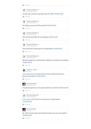 2 YEARS AGO
Tiempo de Negocios
@tiempodenegocio
2 YEARS AGO
Los hay para aumentar reproducciones de vídeo #SoMeChatES
Tiempo de Negocios
@tiempodenegocio
2 YEARS AGO
Para llegar a personas de forma local #SoMeChatES
Tiempo de Negocios
@tiempodenegocio
2 YEARS AGO
Para aumentar los likes de una fanpage #SoMeChatES
Tiempo de Negocios
@tiempodenegocio
2 YEARS AGO
Para aumentar las descargas de una aplicación #SoMeChatES
Tiempo de Negocios
@tiempodenegocio
2 YEARS AGO
Hemos de guiarnos en función de los objetivos marcados en la campaña
#SoMeChatES
Amalia G- Yointic
@amalein
2 YEARS AGO
@tiempodenegocio Creo que la base de la creación del anuncio es
buscar conversiones #SoMeChatES
Emilio Berenguer
@berengueremilio
2 YEARS AGO
Una pieza importante en la segmentación es la exclusión #SoMeChatES
Tiempo de Negocios
@tiempodenegocio
2 YEARS AGO
@berengueremilio cierto! es un tema que se olvida mucho
#SoMeChatES
Alicia Rodríguez
@aroru26
2 YEARS AGO
R6. ¿Qué criterio seguir para decantarnos por una o por otra opción?
#SoMeChatES
 