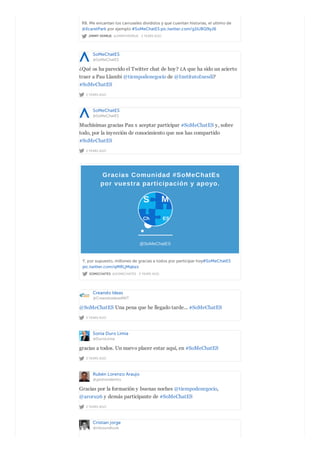 JIMMY VERRUE @JIMMYVERRUE · 2 YEARS AGO
R8. Me encantan los carruseles divididos y que cuentan historias, el ultimo de
@XcaretPark por ejemplo #SoMeChatES pic.twitter.com/g1IUBQ9yJ6
SoMeChatES
@SoMeChatES
2 YEARS AGO
¿Qué os ha parecido el Twitter chat de hoy? ¿A que ha sido un acierto
traer a Pau Llambi @tiempodenegocio de @InstitutoInesdi?
#SoMeChatES
SoMeChatES
@SoMeChatES
2 YEARS AGO
Muchísimas gracias Pau x aceptar participar #SoMeChatES y, sobre
todo, por la inyección de conocimiento que nos has compartido
#SoMeChatES
SOMECHATES @SOMECHATES · 2 YEARS AGO
Y, por supuesto, millones de gracias a todos por participar hoy#SoMeChatES
pic.twitter.com/qMRLjMqbzx
Creando Ideas
@CreandoIdeasMKT
2 YEARS AGO
@SoMeChatES Una pena que he llegado tarde... #SoMeChatES
Sonia Duro Limia
@DuroLimia
2 YEARS AGO
gracias a todos. Un nuevo placer estar aquí, en #SoMeChatES
Rubén Lorenzo Araujo
@gestiondemto
2 YEARS AGO
Gracias por la formación y buenas noches @tiempodenegocio,
@aroru26 y demás participante de #SoMeChatES
Cristian jorge
@inboundlook
 