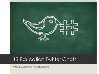 13 Education Twitter Chats
Virtual Meetings for Educators

 