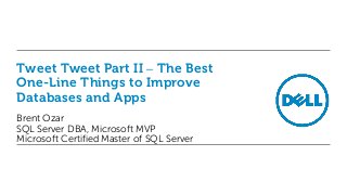 Tweet Tweet Part II – The Best
One-Line Things to Improve
Databases and Apps
Brent Ozar
SQL Server DBA, Microsoft MVP
Microsoft Certified Master of SQL Server

 