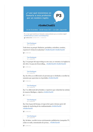 SOMECHATES @SOMECHATES · 2 YEARS AGO
P3. ¿Y por qué insistimos en llamarle a esta profesión por un nombre inglés?
#SoMeChatES pic.twitter.com/QJKaepYAzs
Tere Rodríguez
@tr_copywriter
2 YEARS AGO
Todo tiene un porqué ¿Redactor, periodista, articulista, cronista,
reportero? ¿Cómo lo traducirías? #SoMeChatES #SoMeChatES
Tere Rodríguez
@tr_copywriter
2 YEARS AGO
R3. Y el porqué del copywriting en este caso, se remonta a la Inglaterra
del 1870. Un poco de Storytelling… #SoMeChatES #SoMeChatES
Tere Rodríguez
@tr_copywriter
2 YEARS AGO
R3. En 1870 ya se diferenció a la persona que se dedicaba a escribir los
anuncios que aparecían en el periódico #SoMeChatES
Tere Rodríguez
@tr_copywriter
2 YEARS AGO
R3. Y se diferenció del articulista o reportero que redactaba las noticias
de manera fidedigna y objetiva #SoMeChatES
Tere Rodríguez
@tr_copywriter
2 YEARS AGO
R3. Con el paso del tiempo, el copywriter pasó a formar parte del
equipo de marketing de las multinacionales #SoMeChatES
#SoMeChatES
Tere Rodríguez
@tr_copywriter
2 YEARS AGO
R3. Su labor: escribir textos estrictamente publicitarios (campañas TV,
cuñas en radio, comunicados de prensa… #SoMeChatES
 