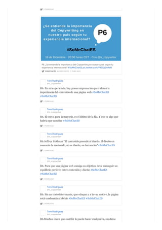 2 YEARS AGO
SOMECHATES @SOMECHATES · 2 YEARS AGO
P6. ¿Se entiende la importancia del Copywriting en nuestro país según tu
experiencia internacional? #SoMeChatES pic.twitter.com/PK3Gp2nRdH
Tere Rodríguez
@tr_copywriter
2 YEARS AGO
R6. En mi experiencia, hay pocos empresarios que valoren la
importancia del contenido de una página web #SoMeChatES
#SoMeChatES
Tere Rodríguez
@tr_copywriter
2 YEARS AGO
R6. El texto, para la mayoría, es el último de la fila. Y eso es algo que
habría que cambiar #SoMeChatES
Tere Rodríguez
@tr_copywriter
2 YEARS AGO
R6.Jeffrey Zeldman "El contenido precede al diseño. El diseño en
ausencia de contenido, no es diseño, es decoración"#SoMeChatES
Tere Rodríguez
@tr_copywriter
2 YEARS AGO
R6. Para que una página web consiga su objetivo, debe conseguir un
equilibrio perfecto entre contenido y diseño #SoMeChatES
#SoMeChatES
Tere Rodríguez
@tr_copywriter
2 YEARS AGO
R6. Sin un texto interesante, que eduque y a la vez motive, la página
está condenada al olvido #SoMeChatES #SoMeChatES
Tere Rodríguez
@tr_copywriter
R6.Muchos creen que escribir lo puede hacer cualquiera, sin darse
 