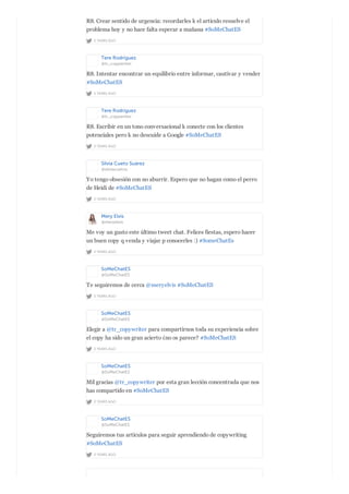 2 YEARS AGO
R8. Crear sentido de urgencia: recordarles k el artículo resuelve el
problema hoy y no hace falta esperar a mañana #SoMeChatES
Tere Rodríguez
@tr_copywriter
2 YEARS AGO
R8. Intentar encontrar un equilibrio entre informar, cautivar y vender
#SoMeChatES
Tere Rodríguez
@tr_copywriter
2 YEARS AGO
R8. Escribir en un tono conversacional k conecte con los clientes
potenciales pero k no descuide a Google #SoMeChatES
Silvia Cueto Suárez
@silviacuetos
2 YEARS AGO
Yo tengo obsesión con no aburrir. Espero que no hagan como el perro
de Heidi de #SoMeChatES
Mery Elvis
@meryelvis
2 YEARS AGO
Me voy un gusto este último tweet chat. Felices fiestas, espero hacer
un buen copy q venda y viajar p conocerles :) #SomeChatEs
SoMeChatES
@SoMeChatES
2 YEARS AGO
Te seguiremos de cerca @meryelvis #SoMeChatES
SoMeChatES
@SoMeChatES
2 YEARS AGO
Elegir a @tr_copywriter para compartirnos toda su experiencia sobre
el copy ha sido un gran acierto ¿no os parece? #SoMeChatES
SoMeChatES
@SoMeChatES
2 YEARS AGO
Mil gracias @tr_copywriter por esta gran lección concentrada que nos
has compartido en #SoMeChatES
SoMeChatES
@SoMeChatES
2 YEARS AGO
Seguiremos tus artículos para seguir aprendiendo de copywriting
#SoMeChatES
 
