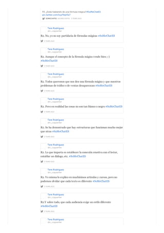 SOMECHATES @SOMECHATES · 2 YEARS AGO
P2. ¿Estás hablando de una fórmula mágica?#SoMeChatES
pic.twitter.com/1cp70qV3z7
Tere Rodríguez
@tr_copywriter
2 YEARS AGO
R2. No, yo no soy partidaria de fórmulas mágicas #SoMeChatES
Tere Rodríguez
@tr_copywriter
2 YEARS AGO
R2. Aunque el concepto de la fórmula mágica vende bien ;-)
#SoMeChatES
Tere Rodríguez
@tr_copywriter
2 YEARS AGO
R2. Todos queremos que nos den una fórmula mágica y que nuestros
problemas de tráfico o de ventas desaparezcan #SoMeChatES
Tere Rodríguez
@tr_copywriter
2 YEARS AGO
R2. Pero en realidad las cosas no son tan blanco o negro #SoMeChatES
Tere Rodríguez
@tr_copywriter
2 YEARS AGO
R2. Se ha demostrado que hay estructuras que funcionan mucho mejor
que otras #SoMeChatES
Tere Rodríguez
@tr_copywriter
2 YEARS AGO
R2. Lo que importa es establecer la conexión emotiva con el lector,
entablar un diálogo, etc. #SoMeChatES
Tere Rodríguez
@tr_copywriter
2 YEARS AGO
R2. Yo misma lo explico en muchísimos artículos y cursos, pero no
podemos olvidar que cada texto es diferente #SoMeChatES
Tere Rodríguez
@tr_copywriter
2 YEARS AGO
R2.Y sobre todo, que cada audiencia exige un estilo diferente
#SoMeChatES
Tere Rodríguez
@tr_copywriter
 