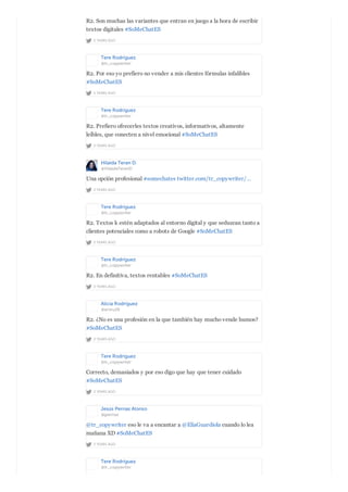 2 YEARS AGO
R2. Son muchas las variantes que entran en juego a la hora de escribir
textos digitales #SoMeChatES
Tere Rodríguez
@tr_copywriter
2 YEARS AGO
R2. Por eso yo prefiero no vender a mis clientes fórmulas infalibles
#SoMeChatES
Tere Rodríguez
@tr_copywriter
2 YEARS AGO
R2. Prefiero ofrecerles textos creativos, informativos, altamente
leíbles, que conecten a nivel emocional #SoMeChatES
Hilaida Teran D.
@HilaidaTeranD
2 YEARS AGO
Una opción profesional #somechates twitter.com/tr_copywriter/…
Tere Rodríguez
@tr_copywriter
2 YEARS AGO
R2. Textos k estén adaptados al entorno digital y que seduzcan tanto a
clientes potenciales como a robots de Google #SoMeChatES
Tere Rodríguez
@tr_copywriter
2 YEARS AGO
R2. En definitiva, textos rentables #SoMeChatES
Alicia Rodríguez
@aroru26
2 YEARS AGO
R2. ¿No es una profesión en la que también hay mucho vende humos?
#SoMeChatES
Tere Rodríguez
@tr_copywriter
2 YEARS AGO
Correcto, demasiados y por eso digo que hay que tener cuidado
#SoMeChatES
Jesús Pernas Alonso
@jpernas
2 YEARS AGO
@tr_copywriter eso le va a encantar a @EliaGuardiola cuando lo lea
mañana XD #SoMeChatES
Tere Rodríguez
@tr_copywriter
 