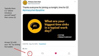 Typically there
is a “please
introduce
yourself tweet”
then comes Q1
Answer Q1 with
your “A1” by clicking
the bubble
 