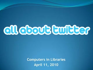 Computers in Libraries April 11, 2010 