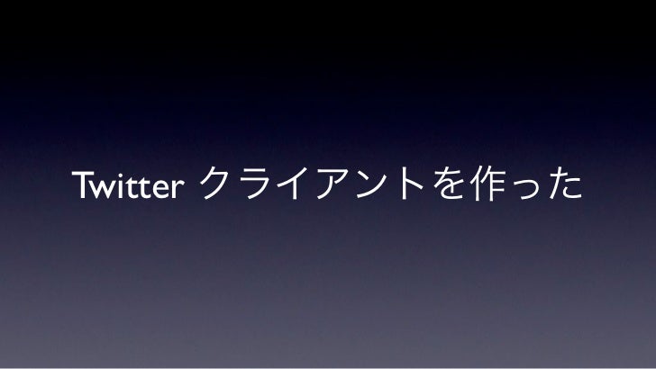 Twitter クライアント開発のすすめ Twtr Hack