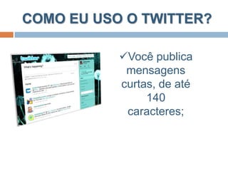 É uma rede social, plataforma de comunicação.COMO EU USO O TWITTER?Você publica mensagens curtas, de até 140 caracteres;CONHECENDO O TWITTERFOLLOWING - Pessoas que você está seguindo.CONHECENDO O TWITTERFOLLOWERS – Pessoas que seguem você.TRENDING TOPICSConhecidos como TTs  são uma lista dos nomes mais postados no Twitter e atualizada constantemente.LIVRO COMO USAR O TWITTEREndereço: http://olhardigital.uol.com.br/central_de_videos/video_wide.php?id_conteudo=9073&/COMO+UTILIZAR+O+TWITTER+A+FAVOR+DO+SEU+TRABALHO+OU+EMPRESA