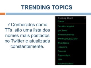 TWEETTweet – também é o postque você escreve seus comentários,  descreve o que está fazendo, acrescenta links...Tudo dentro do limite de 140 caracteres.