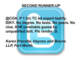 SECOND RUNNER-UP@COA. P 1 b/c TC let expert testify. IDKY. No degree. No tests. No peers. No clue. IOW unreliable guess by unqualified dolt. Pls render. D.Karen Precella, Haynes and Boone LLP, Fort Worth