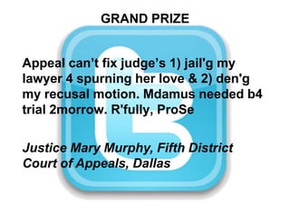 GRAND PRIZEAppeal can’t fix judge’s 1) jail'g my lawyer 4 spurning her love & 2) den'g my recusal motion. Mdamus needed b4 trial 2morrow. R'fully, ProSeJustice Mary Murphy, Fifth District Court of Appeals, Dallas