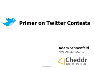 --CONFIDENTIAL--
Adam Schoenfeld
CEO, Cheddr Media
Primer on Twitter Contests
 
