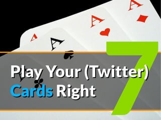 7Play Your (Twitter)Play Your (Twitter)
CardsCards RightRight
 