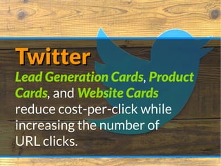 TwitterTwitter
Lead Generation Cards, Product
Cards, and Website Cards
reduce cost-per-click while
increasing the number o...