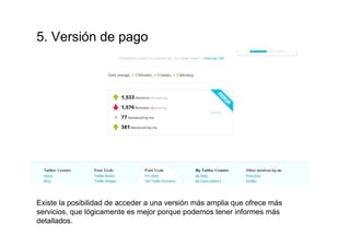 5. Versión de pago
Existe la posibilidad de acceder a una versión más amplia que ofrece más
servicios, que lógicamente es mejor porque podemos tener informes más
detallados.
 