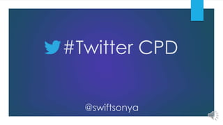 #Twitter CPD
@swiftsonya
 