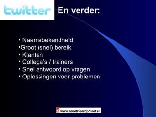 Nooitmeeropdieet.nl Naamsbekendheid Groot (snel) bereik  Klanten Collega’s / trainers Snel antwoord op vragen Oplossingen voor problemen En verder: 