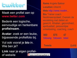 Nooitmeeropdieet.nl Maak een profiel aan op  www.twiter.com Bedenk een logische, eenvoudige en herkenbare  profielnaam . Avatar : zoek er een leuke, bijpassende profielfoto bij.  Vul ook vooral je  bio  in.  Wie ben je? Link  naar je eigen profiel-  of website 