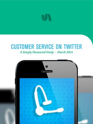 CUSTOMER SERVICE ON TWITTER 
A Simply Measured Study - March 2014 
 